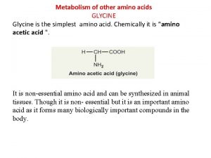 Metabolism of other amino acids GLYCINE Glycine is