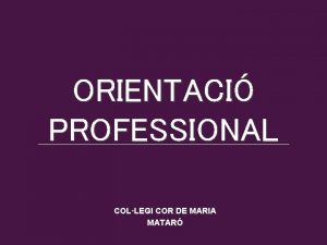 ORIENTACI PROFESSIONAL COLLEGI COR DE MARIA MATAR Els