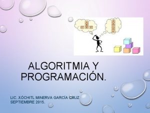 ALGORITMIA Y PROGRAMACIN LIC XCHITL MINERVA GARCA CRUZ