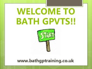 WELCOME TO BATH GPVTS www bathgptraining co uk