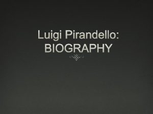 Luigi Pirandello BIOGRAPHY 1867 Born in a village