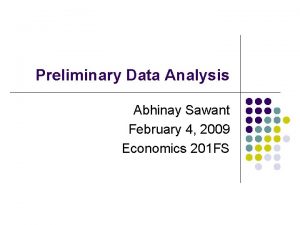 Preliminary Data Analysis Abhinay Sawant February 4 2009