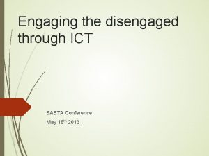 Engaging the disengaged through ICT SAETA Conference May