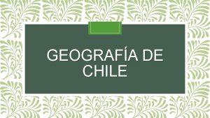 GEOGRAFA DE CHILE Localizacin Tricontinental Chile siempre ha