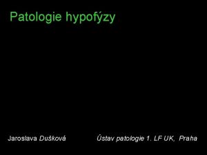 Patologie hypofzy Jaroslava Dukov stav patologie 1 LF