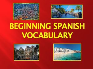 BEGINNING SPANISH VOCABULARY Cmo te llamas Whats your