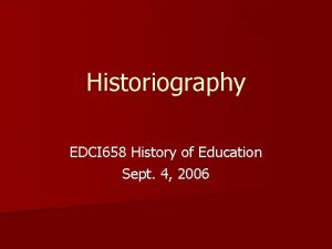 Historiography EDCI 658 History of Education Sept 4