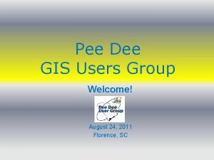 Pee Dee GIS Users Group Welcome August 24