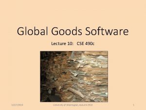 Global Goods Software Lecture 10 CSE 490 c