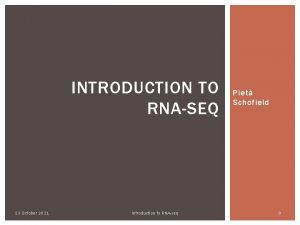 INTRODUCTION TO RNASEQ 23 October 2021 Introduction to