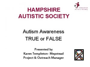 HAMPSHIRE AUTISTIC SOCIETY Autism Awareness TRUE or FALSE
