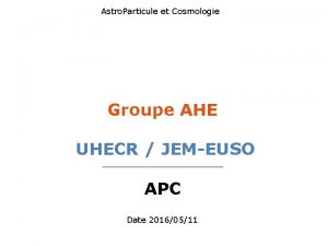 Astro Particule et Cosmologie Groupe AHE UHECR JEMEUSO