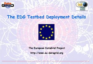 The EDG Testbed Deployment Details The European Data