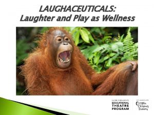 LAUGHACEUTICALS Laughter and Play as Wellness Stephanie Cordell