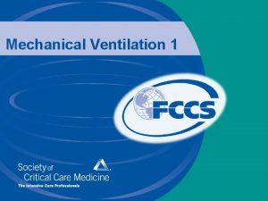 Mechanical Ventilation 1 Objectives Discuss indications and techniques