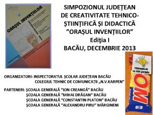 SIMPOZIONUL JUDEEAN DE CREATIVITATE TEHNICOTIINIFIC I DIDACTIC ORAUL