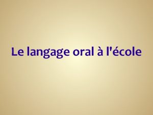 Le langage oral lcole Le langage oral lcole