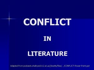 CONFLICT IN LITERATURE Adapted from podcasts shelbyed k
