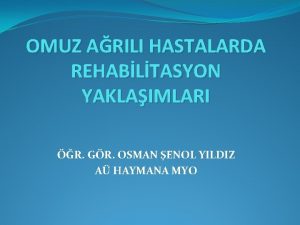 OMUZ ARILI HASTALARDA REHABLTASYON YAKLAIMLARI R GR OSMAN