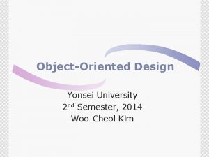ObjectOriented Design Yonsei University 2 nd Semester 2014