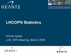 Connect Communicate Collaborate LHCOPN Statistics Emma Apted LHC