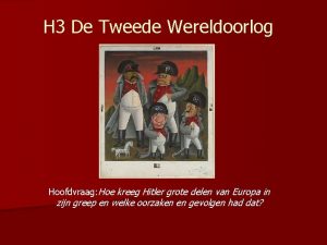 H 3 De Tweede Wereldoorlog Hoofdvraag Hoe kreeg