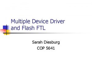 Multiple Device Driver and Flash FTL Sarah Diesburg