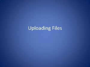 Uploading Files Why By giving a user the