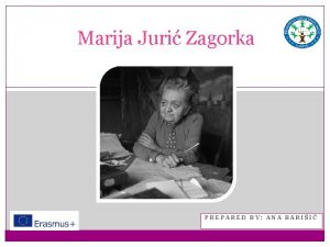 Marija Juri Zagorka PREPARED BY ANA BARII In