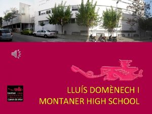 LLUS DOMNECH I MONTANER HIGH SCHOOL Francesc Camb