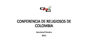CONFERENCIA DE RELIGIOSOS DE COLOMBIA Seccional Pereira 2015
