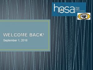 WELCOME BACK September 1 2016 2016 2017 HOSA