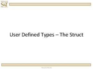 User Defined Types The Struct http cs mst