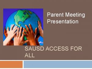 Parent Meeting Presentation SAUSD ACCESS FOR ALL SAUSD