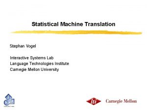 Statistical Machine Translation Stephan Vogel Interactive Systems Lab