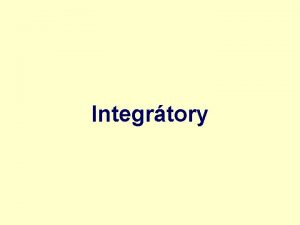 Integrtory Integrtor ideln integrtor dvojbran realizujc funkci INT
