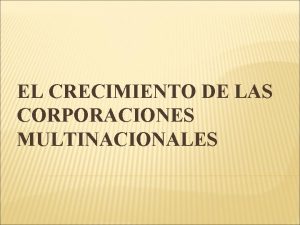 EL CRECIMIENTO DE LAS CORPORACIONES MULTINACIONALES EL CRECIMIENTO