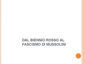 DAL BIENNIO ROSSO AL FASCISMO DI MUSSOLINI IL