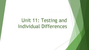 Unit 11 Testing and Individual Differences What is