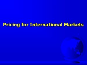 Pricing for International Markets International Pricing Full Cost
