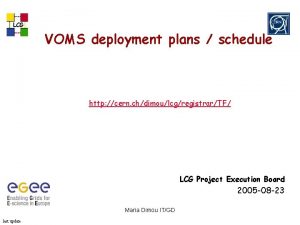 LCG VOMS deployment plans schedule http cern chdimoulcgregistrarTF