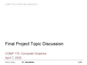 COMP 175 COMPUTER GRAPHICS Final Project Topic Discussion