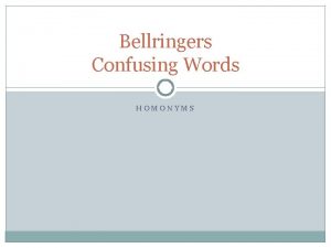 Bellringers Confusing Words HOMONYMS Monday Feb 17 1