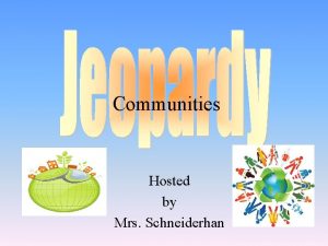 Communities Hosted by Mrs Schneiderhan Choice 1 Choice