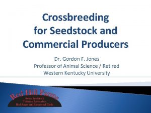 Crossbreeding for Seedstock and Commercial Producers Dr Gordon