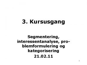 3 Kursusgang Segmentering interessentanalyse problemformulering og kategorisering 21