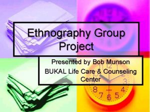 Ethnography Group Project Presented by Bob Munson BUKAL