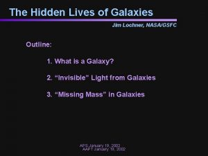 The Hidden Lives of Galaxies Jim Lochner NASAGSFC