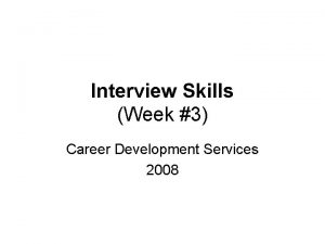 Interview Skills Week 3 Career Development Services 2008