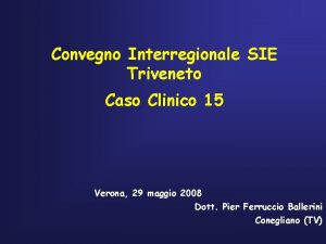 Convegno Interregionale SIE Triveneto Caso Clinico 15 Verona
